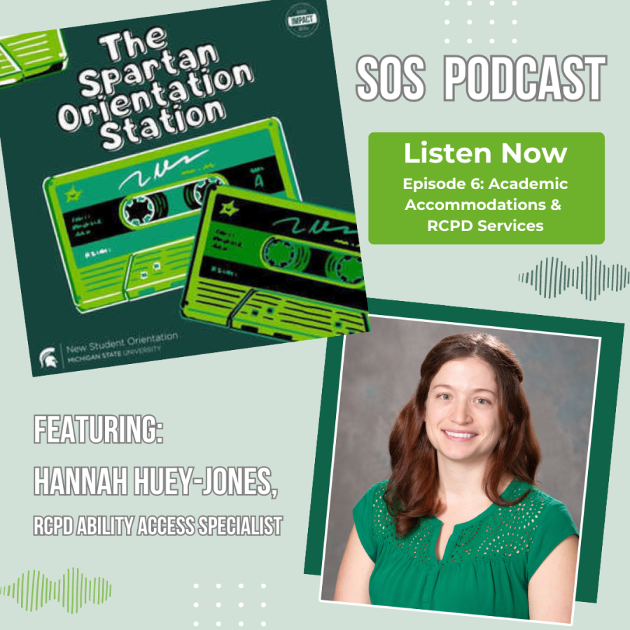 SOS Podcast, Listen Now: Episode 6 Academic Accommodations & RCPD Services, Featuring Hannah Huey-Jones, RCPD Ability Access Specialist. Graphic has a light green background with photo of Hannah wearing a Spartan green colored shirt. The Spartan Orientation Station podcast graphic is opposite of Hannah in top left corner and is a mix of shades of green colors with two mix tapes.